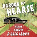 Pardon My Hearse Lib/E: A Colorful Portrait of Where the Funeral and Entertainment Industries Met in Hollywood - Gregory Abbott, Greg Abbott, Allan Abbott