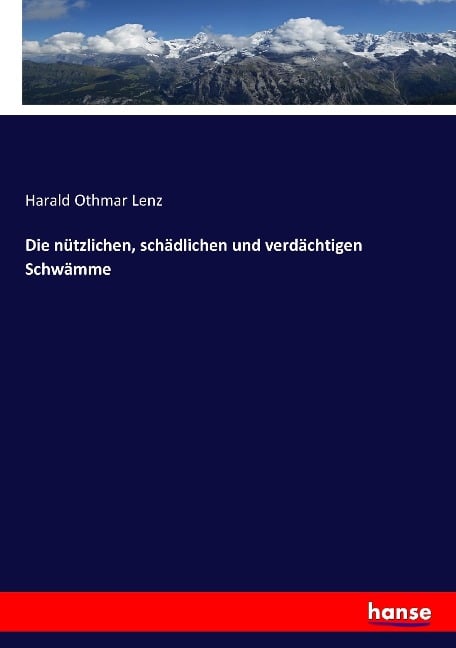 Die nützlichen, schädlichen und verdächtigen Schwämme - Harald Othmar Lenz