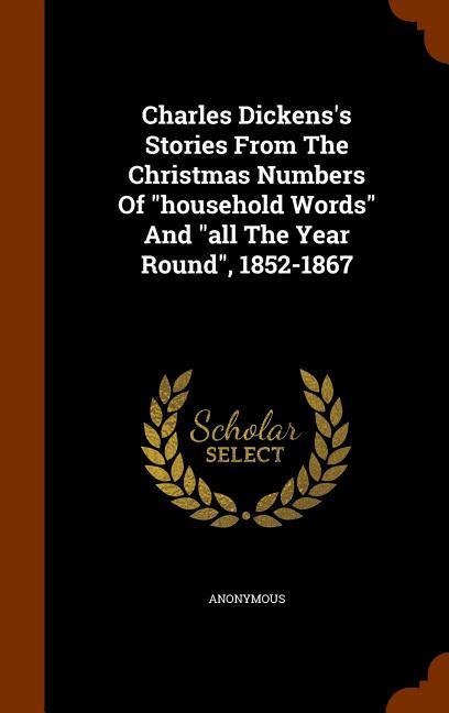 Charles Dickens's Stories From The Christmas Numbers Of "household Words" And "all The Year Round", 1852-1867 - Anonymous