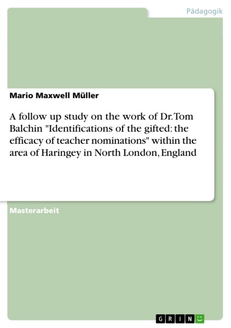 A follow up study on the work of Dr. Tom Balchin "Identifications of the gifted: the efficacy of teacher nominations" within the area of Haringey in North London, England - Mario Maxwell Müller