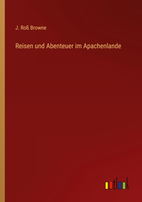 Reisen und Abenteuer im Apachenlande - J. Roß Browne