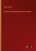 Cover-Bild zum Titel 'De Paris à Constantinople par le Danube' von 'Auteur Inconnu'