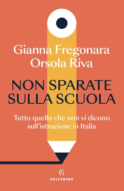 Non sparate sulla scuola. Tutto quello che non vi dicono sull'istruzione in Italia - Gianna Fregonara, Orsola Riva