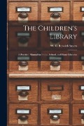 Cover-Bild zum Titel 'The Children's Library: a Practical Manual for Public, School, and Home Libraries' von ''