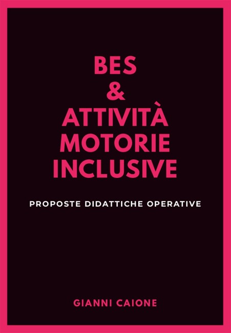 Bes & attività motorie inclusive. Proposte didattiche operative - Gianni Caione