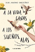 Cover-Bild zum Titel 'a la Vida, Ganas; A Los Sueños, Alas / Give Hope to Life, and Wings to Your Dreams' von 'Alejandro Ordóñez'