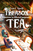 Cover-Bild zum Titel 'Can't Spell Treason Without Tea' von 'Rebecca Thorne'