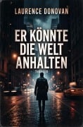 Cover-Bild zum Titel 'Er könnte die Welt anhalten: Thriller' von 'Laurence Donovan'
