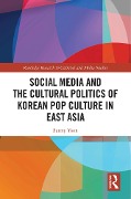 Cover-Bild zum Titel 'Social Media and the Cultural Politics of Korean Pop Culture in East Asia' von 'Sunny Yoon'