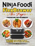 Ninja Foodi FlexDrawer Air Fryer Cookbook for Beginners: 1200 Days of Quick, Delicious and Effortless Recipes for Beginners. - Carol Cantu