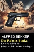 Cover-Bild zum Titel 'Der Rubens-Funke: Kriminalroman mit Privatdetektiv Robert Berringer' von 'Alfred Bekker'