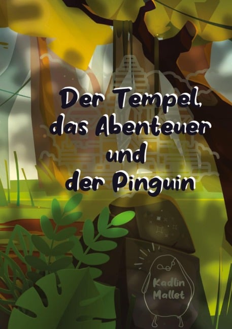Der Tempel, das Abenteuer und der Pinguin - Kadlin Mallet