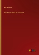 Cover-Bild zum Titel 'Die Kaiserwahl zu Frankfurt' von 'Karl Heinrich'