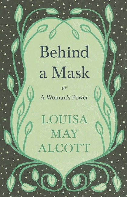 Behind A Mask;or, A Woman's Power - Louisa May Alcott