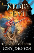 Cover-Bild zum Titel 'The Story of Evil - Volume I: Heroes of the Siege' von 'Tony Johnson'