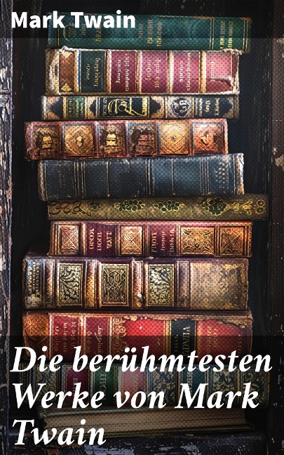 Die berühmtesten Werke von Mark Twain - Mark Twain