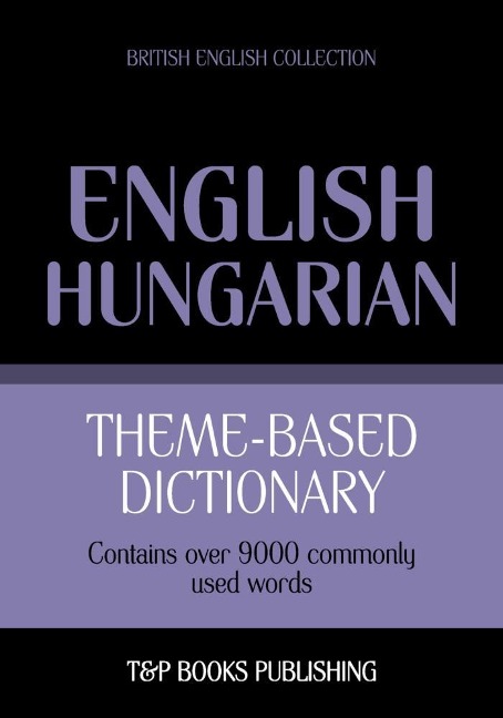 Theme-based dictionary British English-Hungarian - 9000 words - Andrey Taranov
