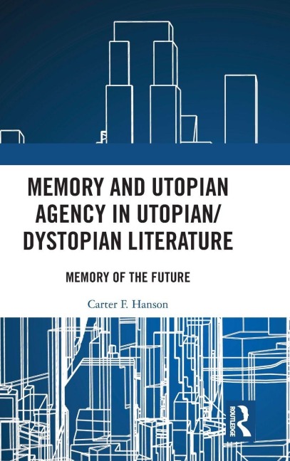 Memory and Utopian Agency in Utopian/Dystopian Literature - Carter F. Hanson