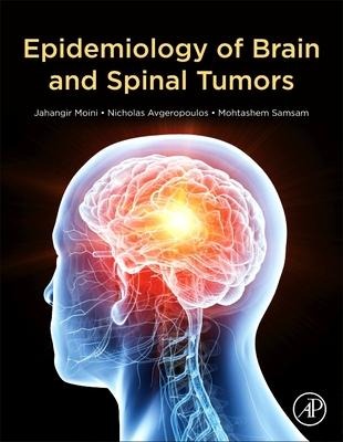 Epidemiology of Brain and Spinal Tumors - Jahangir Moini, Mohtashem Samsam, Nicholas Avgeropoulos