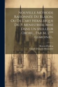 Nouvelle Méthode Raisonnée Du Blason, Ou De L'art Héraldique Du P. Menestrier, Mise Dans Un Meilleur Ordre... Par M. L*** (lemoine)... - Claude-François Menestrier, Bruyset-Ponthus