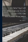 Cover-Bild zum Titel 'Le Sentiment Religieux Dans L'oeuvre de Richard Wagner' von 'Marcel Hébert'