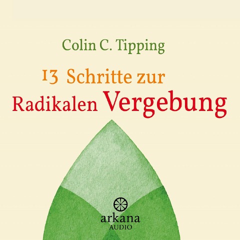 13 Schritte zur radikalen Vergebung - Colin C. Tipping