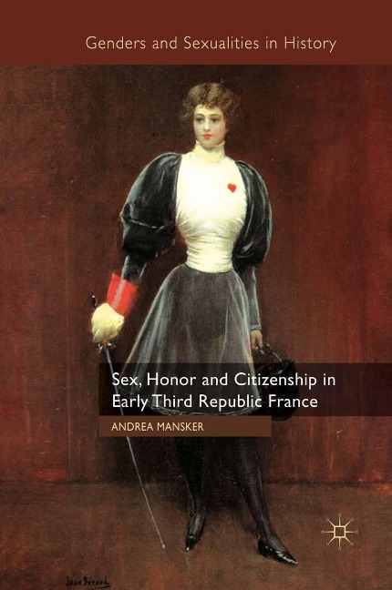 Sex, Honor and Citizenship in Early Third Republic France - A. Mansker