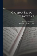 Cover-Bild zum Titel 'Cicero, Select Orations' von 'Marcus Tullius Cicero, Benjamin Leonard D'Ooge'