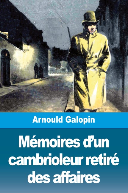 Mémoires d'un cambrioleur retiré des affaires - Arnould Galopin