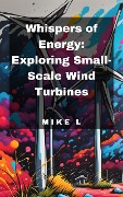 Whispers of Energy: Exploring Small-Scale Wind Turbines - Mike L