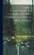 Cover-Bild zum Titel 'Cours élémentaire de culture des bois. Complété et publié par A. Parade' von 'Bernard Lorentz, Lorentz Adolphe, Louis Tassy'