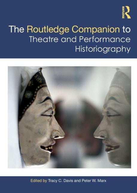 The Routledge Companion to Theatre and Performance Historiography - 