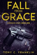 Cover-Bild zum Titel 'Fall From Grace (Avenging Angel, #1)' von 'Tony C. Franklin'