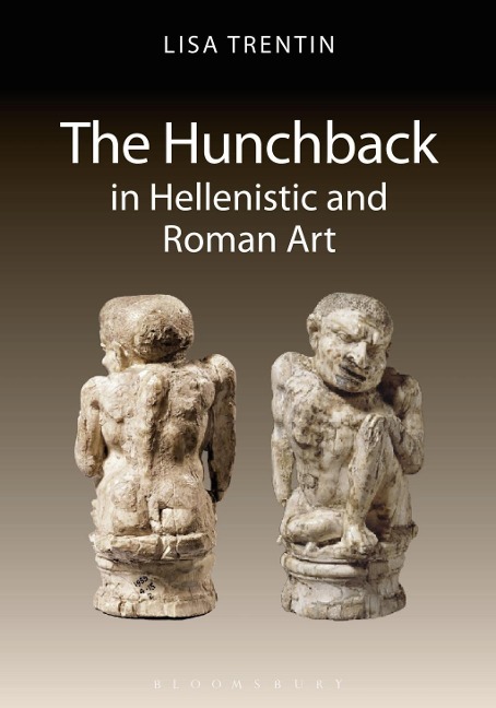 The Hunchback in Hellenistic and Roman Art - Lisa Trentin