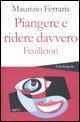 Piangere e ridere davvero. Feuilleton - Maurizio Ferraris