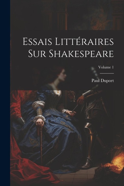 Essais Littéraires Sur Shakespeare; Volume 1 - Paul Duport