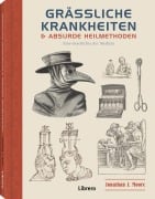 Grässliche Krankheiten & Absurde Heilmethoden - Jonathan J. Moore