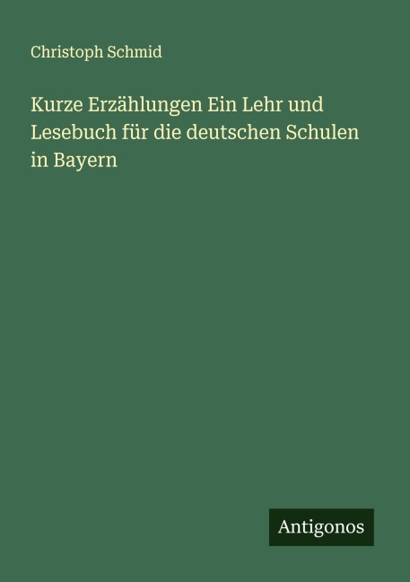 Kurze Erzählungen Ein Lehr und Lesebuch für die deutschen Schulen in Bayern - Christoph Schmid