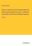 Cover-Bild zum Titel 'Essai sur l'histoire du droit français depuis les temps anciens jusqu'à nos jours; Y compris le droit public et privé de la révolution française' von 'Firmin Laferrière'