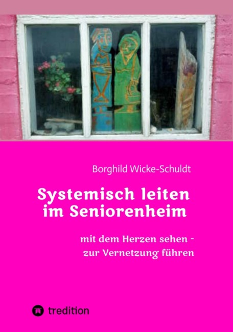 Systemisch leiten im Seniorenheim - Borghild Wicke-Schuldt