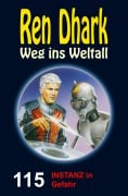Ren Dhark Weg ins Weltall 115: INSTANZ in Gefahr - Hendrik M. Bekker, Gary G. Aldrin, Gabriel Wiemert