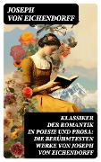 Klassiker der Romantik in Poesie und Prosa: Die berühmtesten Werke von Joseph von Eichendorff - Joseph Von Eichendorff