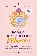 Cover-Bild zum Titel 'Immer locker bleiben, Mama! Mit Achtsamkeit zu mehr Me Time, Entspannung und Glück im Familienalltag' von 'Katharina Rosenthal'