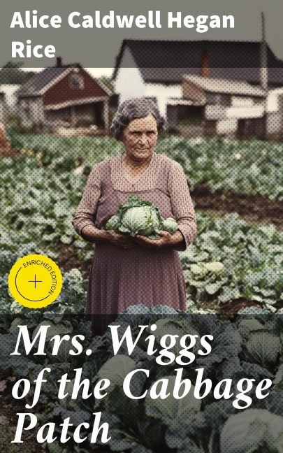 Mrs. Wiggs of the Cabbage Patch - Alice Caldwell Hegan Rice