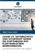 Cover-Bild zum Titel 'COVID-19, DATENSCHUTZ UND SICHERHEIT SOWIE DIE EINFÜHRUNG DES ELEKTRONISCHEN BANKVERKEHRS' von 'Abdul Fataw Amin'