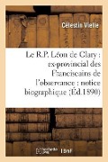 Cover-Bild zum Titel 'Le R.P. Léon de Clary: Ex-Provincial Des Franciscains de l'Observance: Notice Biographique' von 'Célestin Vielle'