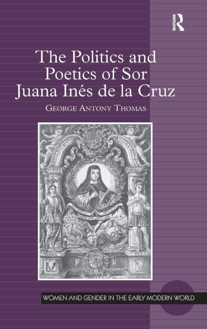The Politics and Poetics of Sor Juana Inés de la Cruz - George Antony Thomas