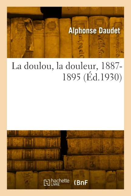La doulou, la douleur, 1887-1895 - Daudet-A