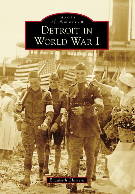 Detroit in World War I - Elizabeth Clemens