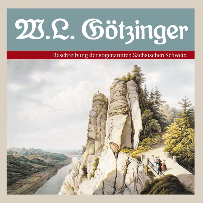 Beschreibung der sogenannten Sächsischen Schweiz - Wilhelm Lebrecht Götzinger, Manfred Schober